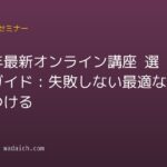 【2026年最新】オンライン講座 選び方ガイド:失敗しない最適な学習を見つける