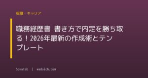 職務経歴書 書き方で内定を勝ち取る！2026年最新の作成術とテンプレート