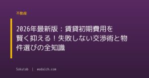 2026年最新版：賃貸初期費用を賢く抑える！失敗しない交渉術と物件選びの全知識