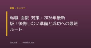転職 面接 対策:2026年最新版!後悔しない準備と成功への最短ルート