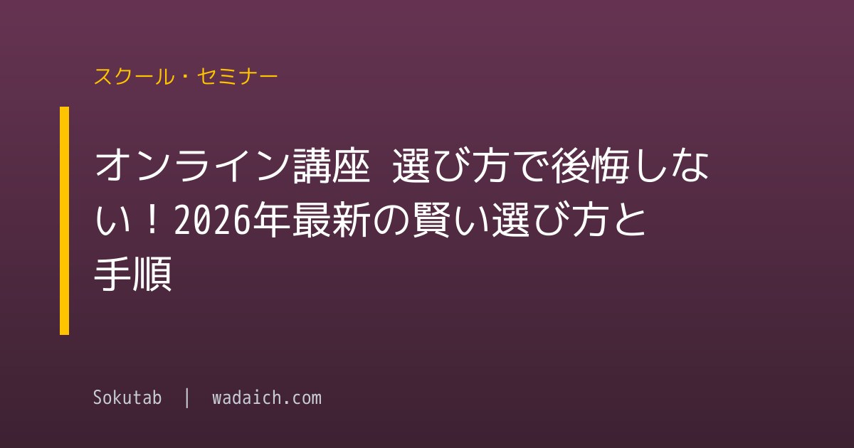 オンライン講座 選び方で後悔しない！2026年最新の賢い選び方と手順