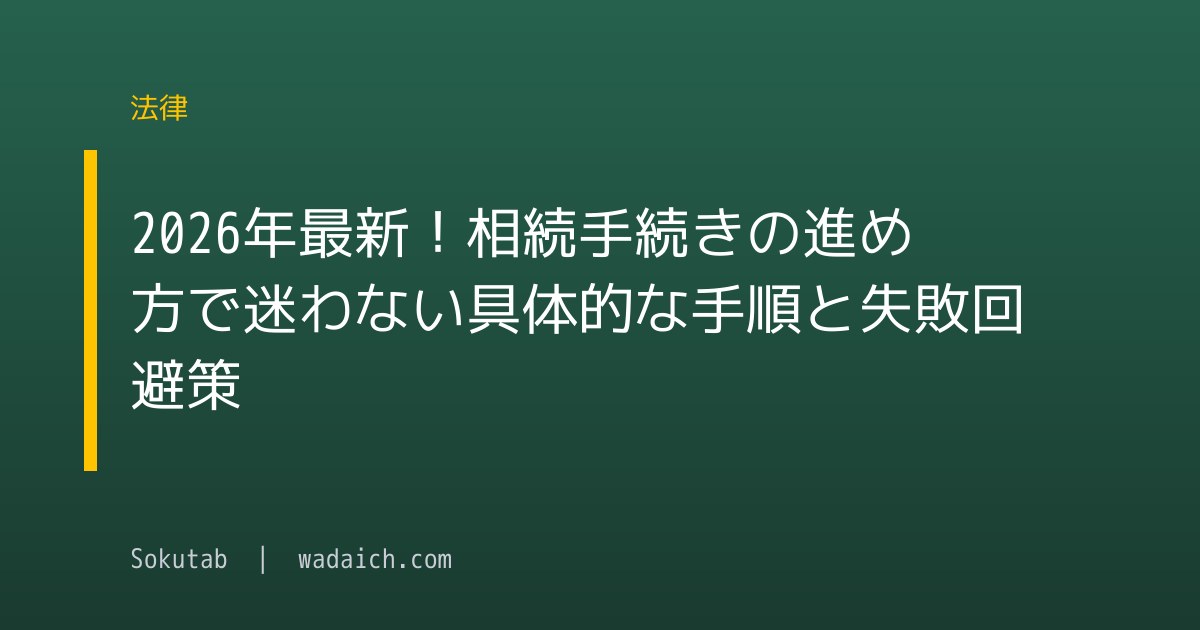 2026年最新！相続手続きの進め方で迷わない具体的な手順と失敗回避策