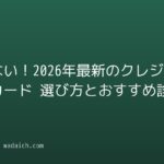 損しない！2026年最新のクレジットカード 選び方とおすすめ診断