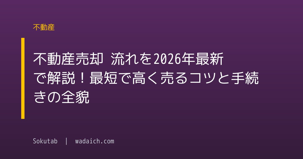 不動産売却 流れを2026年最新で解説！最短で高く売るコツと手続きの全貌